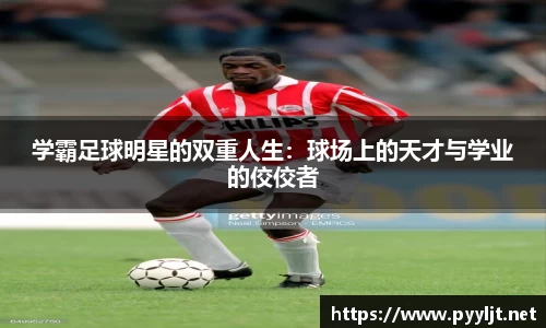 学霸足球明星的双重人生：球场上的天才与学业的佼佼者