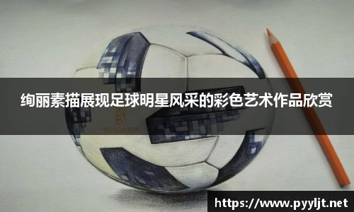 绚丽素描展现足球明星风采的彩色艺术作品欣赏