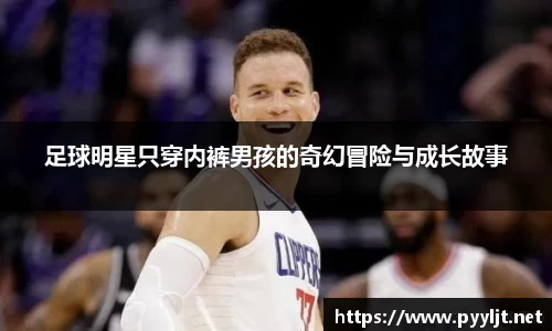 足球明星只穿内裤男孩的奇幻冒险与成长故事